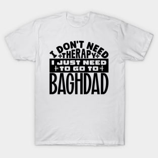 I don't need therapy, I just need to go to Baghdad T-Shirt